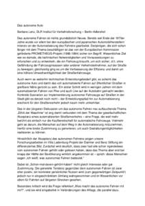 Das autonome Auto Barbara Lenz, DLR Institut für Verkehrsforschung – Berlin-Adlershof Das autonome Fahren ist nichts grundsätzlich Neues. Bereits seit Ende der 1970er Jahre wurde vor allem bei den europäischen und j