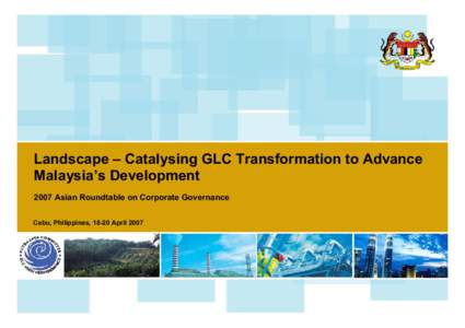 Landscape – Catalysing GLC Transformation to Advance Malaysia’s Development 2007 Asian Roundtable on Corporate Governance Cebu, Philippines, 18-20 April 2007  TMO SUPPORTS THE PUTRAJAYA COMMITTEE FOR GLC HIGH