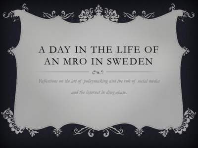 A DAY IN THE LIFE OF AN MRO IN SWEDEN Reflections on the art of policymaking and the role of social media and the internet in drug abuse.  In theory 350+ active