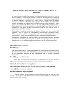 NEW HAMPSHIRE HIGH SCHOOL MOCK TRIAL FEDERAL RULES OF EVIDENCE In American trials, complex rules are used to govern the admission of proof (i.e., oral or physical evidence). These rules are designed to ensure that all pa