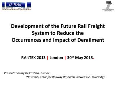 Development of the Future Rail Freight System to Reduce the Occurrences and Impact of Derailment RAILTEX 2013 | London | 30th MayPresentation by Dr Cristian Ulianov