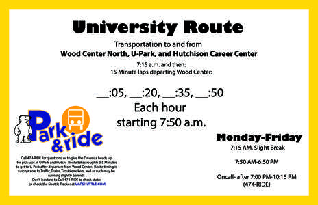 University Route  Transportation to and from Wood Center North, U-Park, and Hutchison Career Center 7:15 a.m. and then: 15 Minute laps departing Wood Center: