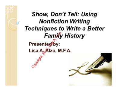 Show, Don’t Tell: Using Nonfiction Writing Techniques to Write a Better Family History Presented by: Lisa A. Alzo, M.F.A.