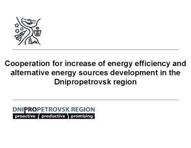 Cooperation for increase of energy efficiency and alternative energy sources development in the Dnipropetrovsk region Energy situation in the Dnipropetrovsk region Predict the pattern of energy