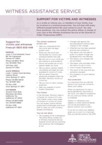 Witness Assistance Service SUPPORT FOR VICTIMS AND WITNESSES As a victim or witness you, or members of your family, may be involved in a criminal prosecution. You will deal with many different people before the case come