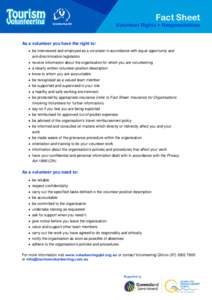 Fact Sheet  Volunteer Rights + Responsibilities As a volunteer you have the right to: • be interviewed and employed as a volunteer in accordance with equal opportunity and