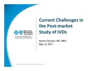 Current Challenges in  the Post‐market  Study of IVDs Steven Gutman, MD, MBA May 12, 2011