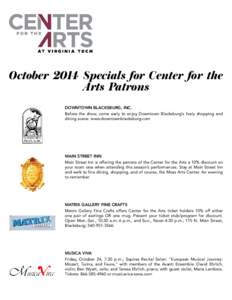 October 2014 Specials for Center for the Arts Patrons DOWNTOWN BLACKSBURG, INC. Before the show, come early to enjoy Downtown Blacksburg’s lively shopping and dining scene. www.downtownblacksburg.com