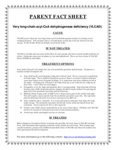 PARENT FACT SHEET Very long-chain acyl-CoA dehydrogenase deficiency (VLCAD) CAUSE VLCAD occurs when the very long chain acyl-CoA dehydrogenase enzyme is missing or not working properly. This enzyme’s job is to break do