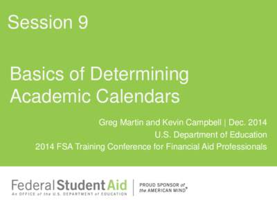 Session 9 Basics of Determining Academic Calendars Greg Martin and Kevin Campbell | Dec[removed]U.S. Department of Education 2014 FSA Training Conference for Financial Aid Professionals