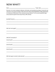 NOW WHAT? Name: ____________________________________________________ Today’s date: ______________ Directions: You’ve just completed a fabulous, informative, and inspirational workshop. Armed with new information and 