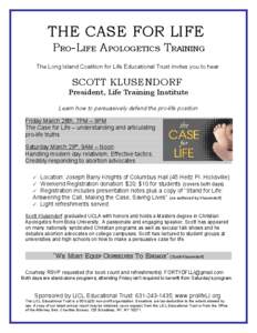 THE CASE FOR LIFE PRO-LIFE APOLOGETICS TRAINING The Long Island Coalition for Life Educational Trust invites you to hear SCOTT KLUSENDORF President, Life Training Institute