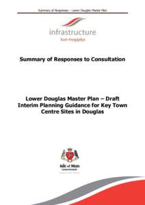 Summary of Responses – Lower Douglas Master Plan  Summary of Responses to Consultation Lower Douglas Master Plan – Draft Interim Planning Guidance for Key Town