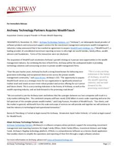 For Immediate Release  Archway Technology Partners Acquires WealthTouch Acquisition Creates Largest Provider in Private Wealth Reporting INDIANAPOLIS, November 21, 2014 – Archway Technology Partners, LLC (“Archway”