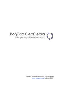 Βοήθειa GeoGebra Επίσημο Εγχειρίδιο έκδοσης 3.0 Markus Hohenwarter and Judith Preiner www.geogebra.org, Ιούνιος 2007