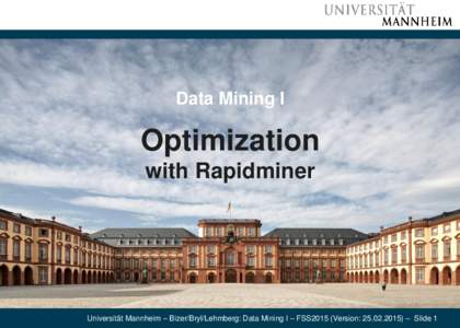 Data Mining I  Optimization with Rapidminer  Universität Mannheim – Bizer/Bryl/Lehmberg: Data Mining I – FSS2015 (Version: ) – Slide 1