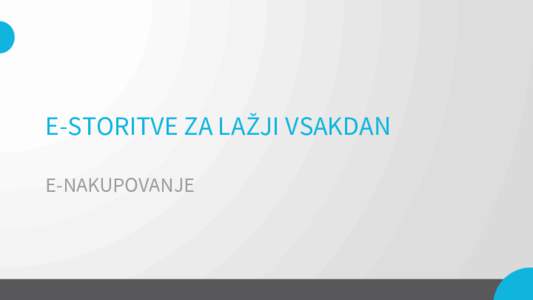 E-STORITVE ZA LAŽJI VSAKDAN E-NAKUPOVANJE VARNO NAKUPOVANJE • Preverite obstoj podjetja in pristnost spletne trgovine