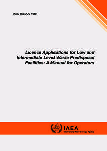 IAEA-TECDOC[removed]Licence Applications for Low and Intermediate Level Waste Predisposal Facilities: A Manual for Operators