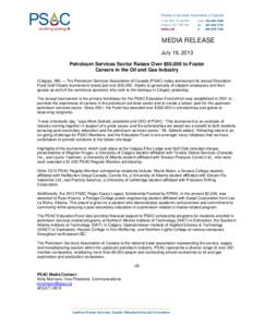 MEDIA RELEASE July 19, 2013 Petroleum Services Sector Raises Over $50,000 to Foster Careers in the Oil and Gas Industry (Calgary, AB) -– The Petroleum Services Association of Canada (PSAC) today announced its annual Ed