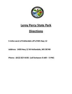 Leroy Percy State Park Directions 5 miles west of Hollandale off of MS Hwy 12 Address: 1400 Hwy 12 W Hollandale, MS 38748