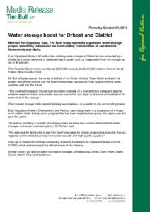 Thursday October 24, 2013  Water storage boost for Orbost and District Member for Gippsland East, Tim Bull, today opened a significant water storage project benefiting Orbost and the surrounding communities of Jarrahmond