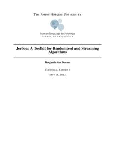 T HE J OHNS H OPKINS U NIVERSITY  Jerboa: A Toolkit for Randomized and Streaming Algorithms Benjamin Van Durme T ECHNICAL R EPORT 7