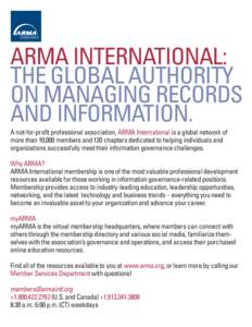 ARMA INTERNATIONAL: THE GLOBAL AUTHORITY ON MANAGING RECORDS AND INFORMATION. A not-for-profit professional association, ARMA International is a global network of more than 10,000 members and 120 chapters dedicated to he