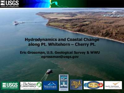 Hydrodynamics and Coastal Change along Pt. Whitehorn – Cherry Pt. Eric Grossman, U.S. Geological Survey & WWU [removed]  Goals: Physical Processes