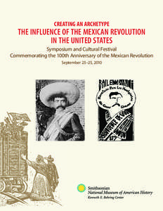 Creating an Archetype  The Influence of the Mexican Revolution in the UNITED STATES Symposium and Cultural Festival Commemorating the 100th Anniversary of the Mexican Revolution