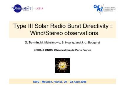 Type III Solar Radio Burst Directivity : Wind/Stereo observations X. Bonnin, M. Maksimovic, S. Hoang, and J.-L. Bougeret LESIA & CNRS, Observatoire de Paris,France  SWG - Meudon, France, 20 – 22 April 2008