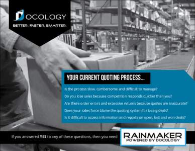 Better. Faster. Smarter.  Your current quoting process... Is the process slow, cumbersome and difficult to manage? Do you lose sales because competition responds quicker than you? Are there order errors and excessive ret