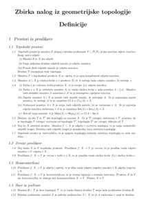 Zbirka nalog iz geometrijske topologije Definicije 1 Prostori in preslikave 1.1 Topoloˇski prostori 1.1 Topoloˇski prostor je mnoˇzica X skupaj z druˇzino podmnoˇzic T ⊂ P(X), ki jim pravimo odprte mnoˇzice. Zanj