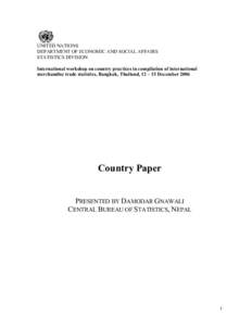 UNITED NATIONS DEPARTMENT OF ECONOMIC AND SOCIAL AFFAIRS STATISTICS DIVISION International workshop on country practices in compilation of international merchandise trade statistics, Bangkok, Thailand, 12 – 15 December