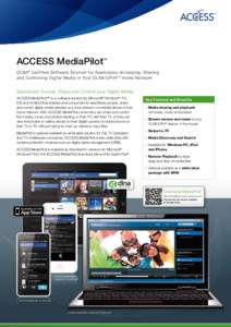 ACCESS MediaPilot™ DLNA ® Cer tified Sof tware Solution for Seamlessly Accessing, Sharing and Controlling Digital Media in Your DLNA /UPnP ™ Home Network Seamlessly Access, Share and Control your Digital Media ACCES