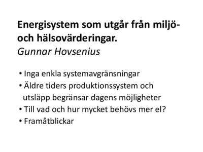 Energisystem som utgår från miljöoch hälsovärderingar. Gunnar Hovsenius • Inga enkla systemavgränsningar • Äldre tiders produktionssystem och utsläpp begränsar dagens möjligheter • Till vad och hur mycket