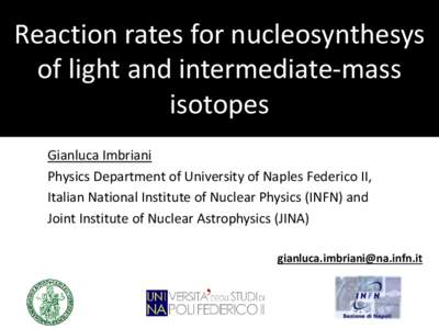 Reaction rates for nucleosynthesys of light and intermediate-mass isotopes Gianluca Imbriani Physics Department of University of Naples Federico II, Italian National Institute of Nuclear Physics (INFN) and