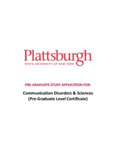 PRE-GRADUATE STUDY APPLICATION FOR:  Communication Disorders & Sciences (Pre-Graduate Level Certificate)  Plattsburgh