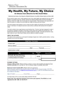 My Health, My Future, My Choice An Advance Care Directive for New South Wales Authored by Sara Graham, Anne Hampshire, Elizabeth Hindmarsh, Anne Mellor, Barbara Squires and Sharon Wall.  Do you want to have a say in what