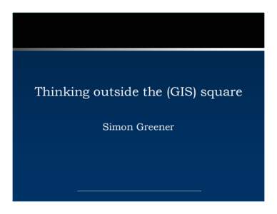 Thinking outside the (GIS) square Simon Greener Change of Speed • Originally I was going to present the paper Eve Kleiman (International Products
