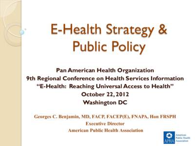 E-Health Strategy & Public Policy Pan American Health Organization 9th Regional Conference on Health Services Information “E-Health: Reaching Universal Access to Health” October 22, 2012