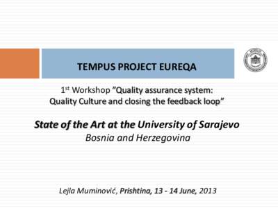 TEMPUS PROJECT EUREQA 1st Workshop ”Quality assurance system: Quality Culture and closing the feedback loop” State of the Art at the University of Sarajevo Bosnia and Herzegovina