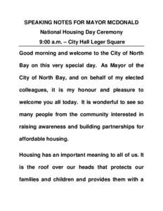 SPEAKING NOTES FOR MAYOR MCDONALD National Housing Day Ceremony 9:00 a.m. – City Hall Leger Square Good morning and welcome to the City of North Bay on this very special day. As Mayor of the City of North Bay, and on b