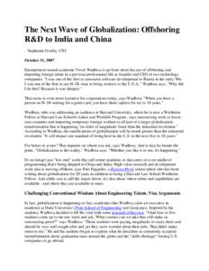 The Next Wave of Globalization: Offshoring R&D to India and China – Stephanie Overby, CIO October 31, 2007 Entrepreneur-turned-academic Vivek Wadhwa is up front about his use of offshoring and importing foreign talent 