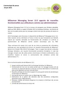 Communiqué de presse 20 juin 2013 MDaemon Messaging Server 13.5 apporte de nouvelles fonctionnalités aux utilisateurs comme aux administrateurs MDaemon Messaging Server 13.5 est un serveur de messagerie pour Windows ab