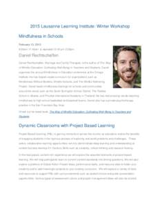2015 Lausanne Learning Institute: Winter Workshop Mindfulness in Schools February 13, 2015 9:00am-11:45am & repeated 12:45 pm-3:30pm  Daniel Rechtschaffen