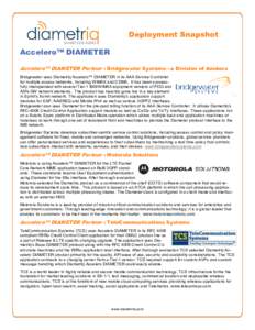 Deployment Snapshot Accelero™ DIAMETER Accelero™ DIAMETER Partner : Bridgewater Systems—a Division of Amdocs Bridgewater uses Diametriq Accelero™ DIAMETER in its AAA Service Controller for multiple access network