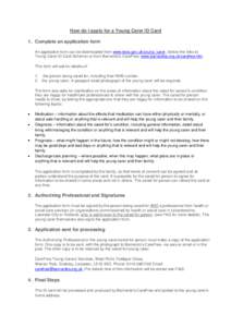 How do I apply for a Young Carer ID Card 1. Complete an application form An application form can be downloaded from www.leics.gov.uk/young_carer, (follow the links to Young Carer ID Card Scheme) or from Barnardo’s Care