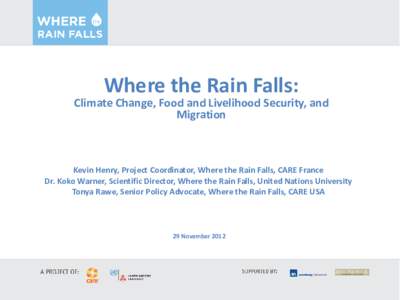 Where the Rain Falls:  Climate Change, Food and Livelihood Security, and Migration CAR Kevin Henry, Project Coordinator, Where the Rain Falls, CARE France