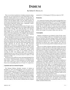 INDIUM By Robert D. Brown, Jr. There was no known production of indium at domestic mines, and none was recovered from ores in the United States in[removed]Domestic indium production was confined to the upgrading of importe