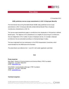 Press release  21 November 2013 IASB publishes narrow-scope amendments to IAS 19 Employee Benefits The International Accounting Standards Board (IASB) today published narrow-scope amendments to IAS 19 Employee Benefits e